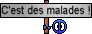 c'est des malades!